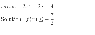 The range of-2x^2+2x-4 is f(x)<=-7/2